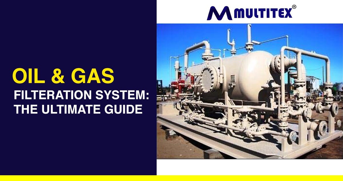 Oil And Gas Filtration: The Ultimate Guide